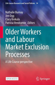 Older Workers And Labour Market Exclusion Processes: A Life Course Perspective (Life Course Research And Social Policies, 14) Older Workers And Labour Market Exclusion Processes: A Life Course Perspective (Life Course Research And Social Policies, 14)