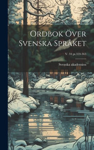 Ordbok Över Svenska Språket; V. 34 Pt.359-363 (Swedish Edition) Ordbok Över Svenska Språket; V. 34 Pt.359-363 (Swedish Edition)