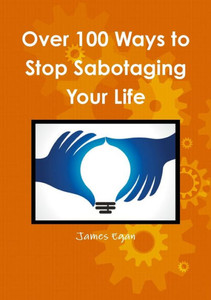 Over 100 Ways To Stop Sabotaging Your Life Over 100 Ways To Stop Sabotaging Your Life