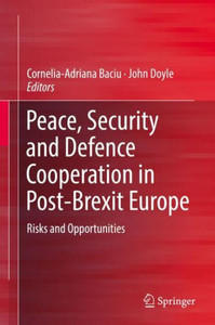 Peace, Security And Defence Cooperation In Post-Brexit Europe: Risks And Opportunities Peace, Security And Defence Cooperation In Post-Brexit Europe: Risks And Opportunities