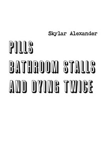 Pills, Bathroom Stalls, And Dying Twice Pills, Bathroom Stalls, And Dying Twice