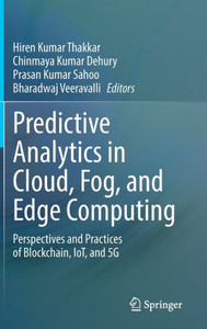 Predictive Analytics In Cloud, Fog, And Edge Computing: Perspectives And Practices Of Blockchain, Iot, And 5G
