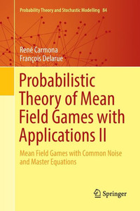 Probabilistic Theory Of Mean Field Games With Applications Ii: Mean Field Games With Common Noise And Master Equations (Probability Theory And Stochastic Modelling, 84) Probabilistic Theory Of Mean Field Games With Applications Ii: Mean Field Games With Common Noise And Master Equations (Probability Theory And Stochastic Modelling, 84)