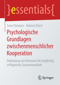 Psychologische Grundlagen Zwischenmenschlicher Kooperation: Bedeutung Von Vertrauen Für Langfristig Erfolgreiche Zusammenarbeit (Essentials) (German Edition) Psychologische Grundlagen Zwischenmenschlicher Kooperation: Bedeutung Von Vertrauen Für Langfristig Erfolgreiche Zusammenarbeit (Essentials) (German Edition)