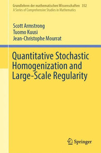 Quantitative Stochastic Homogenization And Large-Scale Regularity (Grundlehren Der Mathematischen Wissenschaften, 352) Quantitative Stochastic Homogenization And Large-Scale Regularity (Grundlehren Der Mathematischen Wissenschaften, 352)
