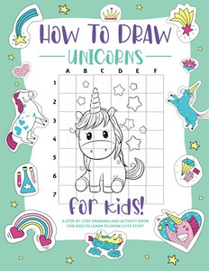 How To Draw Unicorns: A Step-By-Step Drawing - Activity Book For Kids To Learn To Draw Pretty Stuff How To Draw Unicorns: A Step-By-Step Drawing - Activity Book For Kids To Learn To Draw Pretty Stuff
