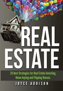 Real Estate: Real Estate: 25 Best Strategies For Real Estate Investing, Home Buying And Flipping Houses Real Estate: Real Estate: 25 Best Strategies For Real Estate Investing, Home Buying And Flipping Houses