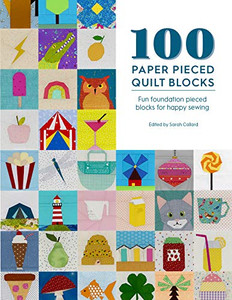 100 Paper Pieced Quilt Blocks: Fun Foundation Pieced Blocks For Happy Sewing 100 Paper Pieced Quilt Blocks: Fun Foundation Pieced Blocks For Happy Sewing