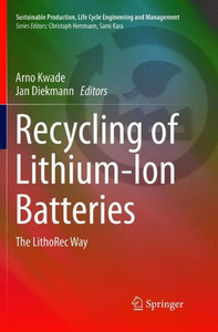 Recycling Of Lithium-Ion Batteries: The Lithorec Way (Sustainable Production, Life Cycle Engineering And Management)