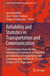 Reliability And Statistics In Transportation And Communication: Selected Papers From The 18Th International Conference On Reliability And Statistics ... (Lecture Notes In Networks And Systems, 68)