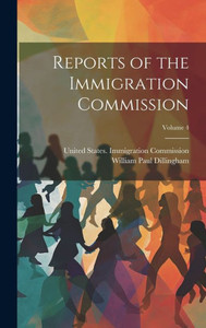 Reports Of The Immigration Commission; Volume 4 Reports Of The Immigration Commission; Volume 4