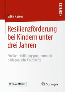 Resilienzförderung Bei Kindern Unter Drei Jahren: Ein Weiterbildungsprogramm Für Pädagogische Fachkräfte (German Edition) Resilienzförderung Bei Kindern Unter Drei Jahren: Ein Weiterbildungsprogramm Für Pädagogische Fachkräfte (German Edition)