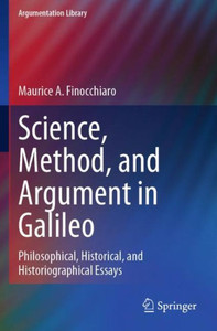 Science, Method, And Argument In Galileo: Philosophical, Historical, And Historiographical Essays (Argumentation Library)