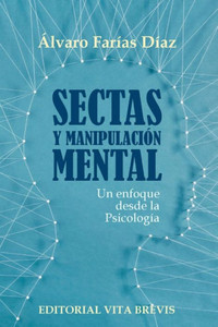 Sectas Y Manipulación Mental. Un Enfoque Desde La Psicología (Spanish Edition) Sectas Y Manipulación Mental. Un Enfoque Desde La Psicología (Spanish Edition)