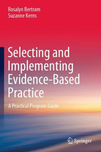 Selecting And Implementing Evidence-Based Practice: A Practical Program Guide Selecting And Implementing Evidence-Based Practice: A Practical Program Guide