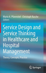 Service Design And Service Thinking In Healthcare And Hospital Management: Theory, Concepts, Practice Service Design And Service Thinking In Healthcare And Hospital Management: Theory, Concepts, Practice