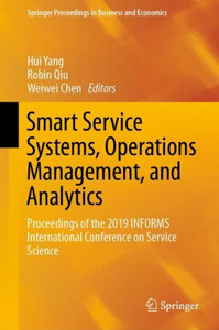 Smart Service Systems, Operations Management, And Analytics: Proceedings Of The 2019 Informs International Conference On Service Science (Springer Proceedings In Business And Economics) Smart Service Systems, Operations Management, And Analytics: Proceedings Of The 2019 Informs International Conference On Service Science (Springer Proceedings In Business And Economics)