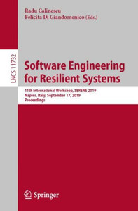 Software Engineering For Resilient Systems: 11Th International Workshop, Serene 2019, Naples, Italy, September 17, 2019, Proceedings (Programming And Software Engineering) Software Engineering For Resilient Systems: 11Th International Workshop, Serene 2019, Naples, Italy, September 17, 2019, Proceedings (Programming And Software Engineering)