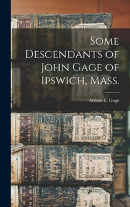 Some Descendants Of John Gage Of Ipswich, Mass. Some Descendants Of John Gage Of Ipswich, Mass.