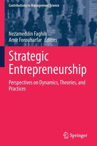 Strategic Entrepreneurship: Perspectives On Dynamics, Theories, And Practices (Contributions To Management Science) Strategic Entrepreneurship: Perspectives On Dynamics, Theories, And Practices (Contributions To Management Science)