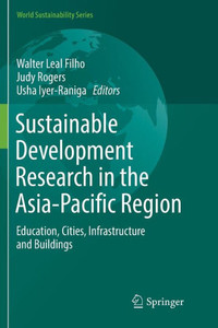 Sustainable Development Research In The Asia-Pacific Region: Education, Cities, Infrastructure And Buildings (World Sustainability Series) Sustainable Development Research In The Asia-Pacific Region: Education, Cities, Infrastructure And Buildings (World Sustainability Series)