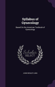 Syllabus Of Gynecology: Based On The American Textbook Of Gynecology Syllabus Of Gynecology: Based On The American Textbook Of Gynecology