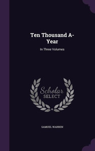 Ten Thousand A-Year: In Three Volumes Ten Thousand A-Year: In Three Volumes