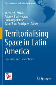 Territorialising Space In Latin America: Processes And Perceptions (The Latin American Studies Book Series)