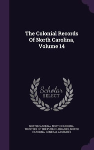 The Colonial Records Of North Carolina, Volume 14 The Colonial Records Of North Carolina, Volume 14