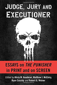 Judge, Jury And Executioner: Essays On The Punisher In Print And On Screen Judge, Jury And Executioner: Essays On The Punisher In Print And On Screen