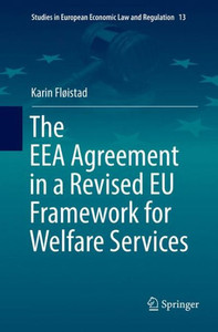 The Eea Agreement In A Revised Eu Framework For Welfare Services (Studies In European Economic Law And Regulation, 13)
