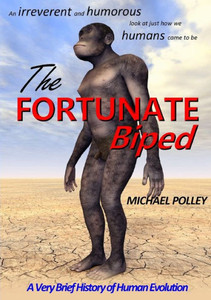 The Fortunate Biped: A Very Brief History Of Human Evolution The Fortunate Biped: A Very Brief History Of Human Evolution