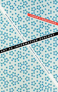 Art As Information Ecology: Artworks, Artworlds, And Complex Systems Aesthetics (Thought In The Act) (Hardcover)