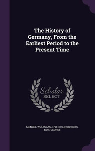 The History Of Germany, From The Earliest Period To The Present Time The History Of Germany, From The Earliest Period To The Present Time