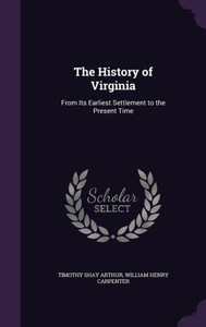 The History Of Virginia: From Its Earliest Settlement To The Present Time The History Of Virginia: From Its Earliest Settlement To The Present Time