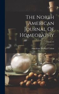 The North American Journal Of Homeopathy; Volume 47 The North American Journal Of Homeopathy; Volume 47