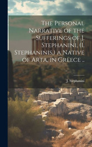 The Personal Narrative Of The Sufferings Of J. Stephanini, (I. Stephaninis, ) A Native Of Arta, In Greece ..
