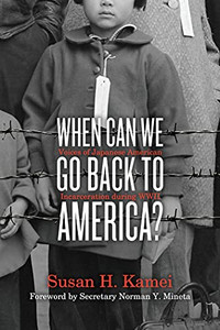When Can We Go Back To America?: Voices Of Japanese American Incarceration During Wwii When Can We Go Back To America?: Voices Of Japanese American Incarceration During Wwii
