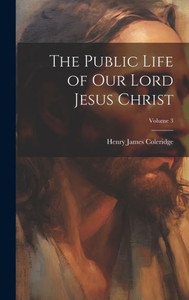 The Public Life Of Our Lord Jesus Christ; Volume 3 The Public Life Of Our Lord Jesus Christ; Volume 3