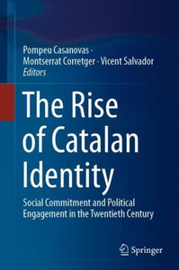 The Rise Of Catalan Identity: Social Commitment And Political Engagement In The Twentieth Century The Rise Of Catalan Identity: Social Commitment And Political Engagement In The Twentieth Century