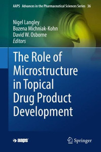 The Role Of Microstructure In Topical Drug Product Development (Aaps Advances In The Pharmaceutical Sciences Series, 36)