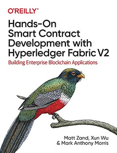 Hands-On Smart Contract Development With Hyperledger Fabric V2: Building Enterprise Blockchain Applications