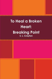 To Heal A Broken Heart: Breaking Point To Heal A Broken Heart: Breaking Point