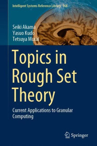 Topics In Rough Set Theory: Current Applications To Granular Computing (Intelligent Systems Reference Library, 168) Topics In Rough Set Theory: Current Applications To Granular Computing (Intelligent Systems Reference Library, 168)