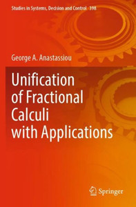Unification Of Fractional Calculi With Applications (Studies In Systems, Decision And Control) Unification Of Fractional Calculi With Applications (Studies In Systems, Decision And Control)