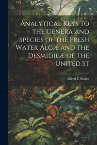Analytical Keys To The Genera And Species Of The Fresh Water Alg·And The Desmidie·Of The United St