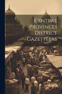 Central Provinces District Gazetteers Central Provinces District Gazetteers