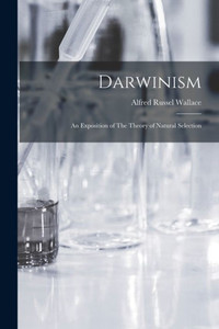 Darwinism: An Exposition Of The Theory Of Natural Selection