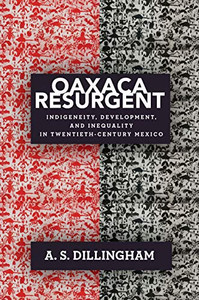 Oaxaca Resurgent: Indigeneity, Development, And Inequality In Twentieth-Century Mexico (Hardcover)