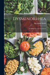 Dysmenorrhea: Its Pathology And Treatment Dysmenorrhea: Its Pathology And Treatment